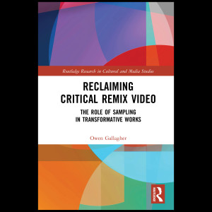 Reclaiming Critical Remix Video: The Role of Sampling in Transformative Works by Owen Gallagher Book Cover