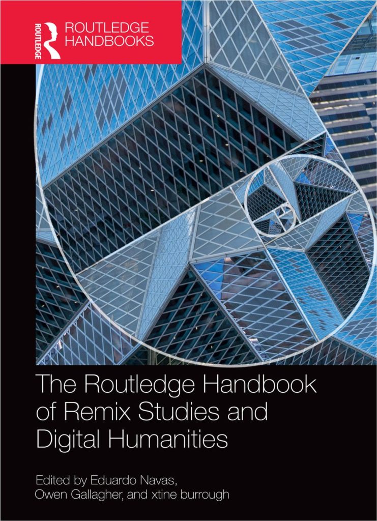 The Routledge Handbook of Remix Studies and Digital Humanities by Eduardo Navas, Owen Gallagher, and xtine burrough